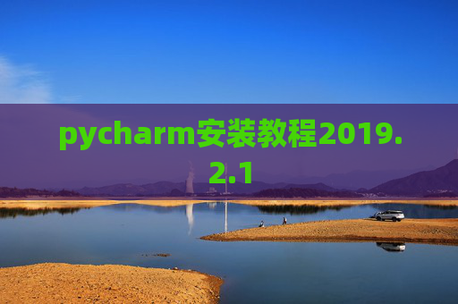 pycharm安装教程2019.2.1 pycharm安装教程2019.2.1